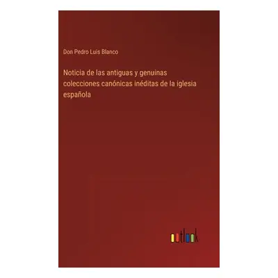 "Noticia de las antiguas y genuinas colecciones cannicas inditas de la iglesia espaola" - "" ("B