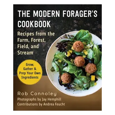 "The Modern Forager's Cookbook: Recipes from the Farm, Forest, Field, and Stream" - "" ("Connole