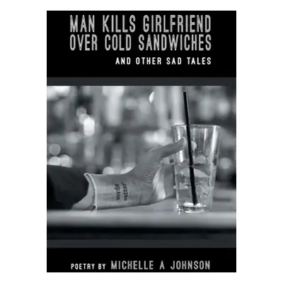 "Man Kills Girlfriend Over Cold Sandwiches and Other Sad Tales" - "" ("Johnson Michelle A.")(Pev