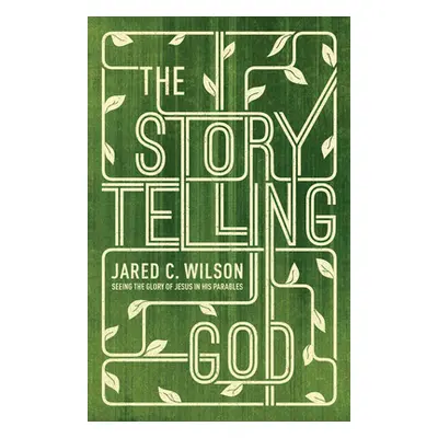 "The Storytelling God: Seeing the Glory of Jesus in His Parables" - "" ("Wilson Jared C.")(Paper