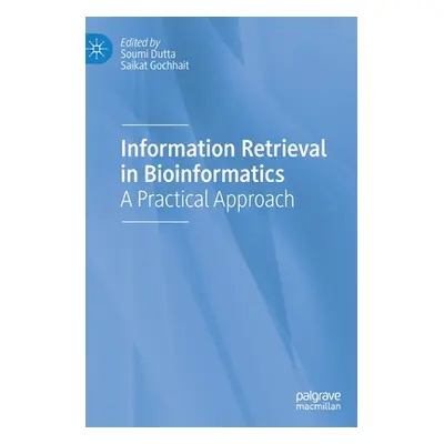 "Information Retrieval in Bioinformatics: A Practical Approach" - "" ("Dutta Soumi")(Pevná vazba