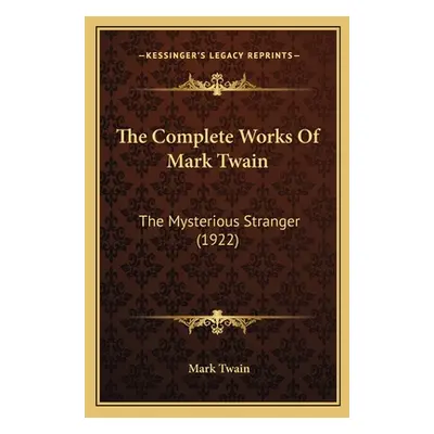 "The Complete Works Of Mark Twain: The Mysterious Stranger (1922)" - "" ("Twain Mark")(Paperback