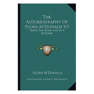 "The Autobiography Of Flora M'Donald V2: Being The Home Life Of A Heroine" - "" ("M'Donald Flora