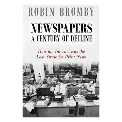 "Newspapers: A Century of Decline: How the Internet was the Last Straw for Print News" - "" ("Br