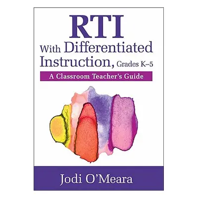 "Rti with Differentiated Instruction, Grades K-5: A Classroom Teacher's Guide" - "" ("O′meara Jo