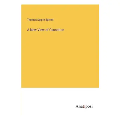 "A New View of Causation" - "" ("Barrett Thomas Squire")(Paperback)