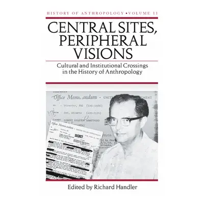 "Central Sites, Peripheral Visions: Cultural and Institutional Crossings in the History of Anthr