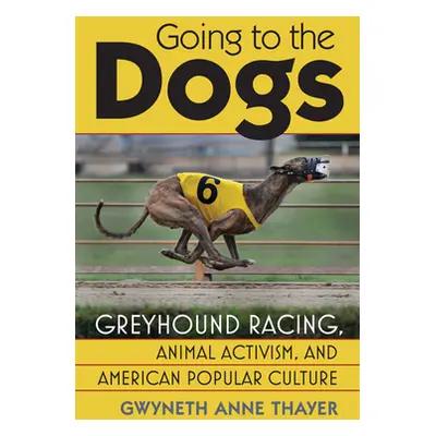 "Going to the Dogs: Greyhound Racing, Animal Activism, and American Popular Culture" - "" ("Thay