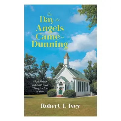 "The Day the Angels Came To Dunning: Where Heaven and Earth Meet Through a Tear in Time" - "" ("