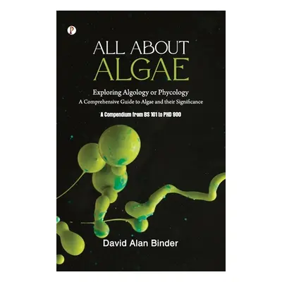 "All about Algae: Exploring Algology or Phycology" - "" ("Binder David Alan")(Paperback)