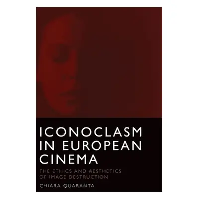 "Iconoclasm in European Cinema: The Ethics and Aesthetics of Image Destruction" - "" ("Quaranta 