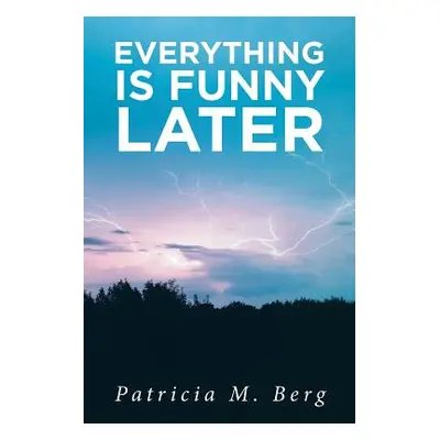 "Everything is Funny Later" - "" ("Berg Patricia M.")(Paperback)