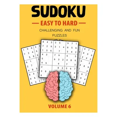 "Easy To Hard Sudoku Challenging And Fun Puzzles Volume 6: Easy, Medium, Hard Level Sudoku Puzzl