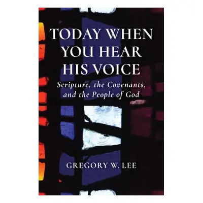 "Today When You Hear His Voice: Scripture, the Covenants, and the People of God" - "" ("Lee Greg