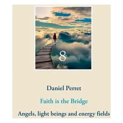 "Faith is the Bridge: Angels, light beings and energy fields" - "" ("Perret Daniel")(Paperback)