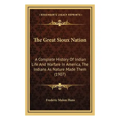 "The Great Sioux Nation: A Complete History Of Indian Life And Warfare In America, The Indians A