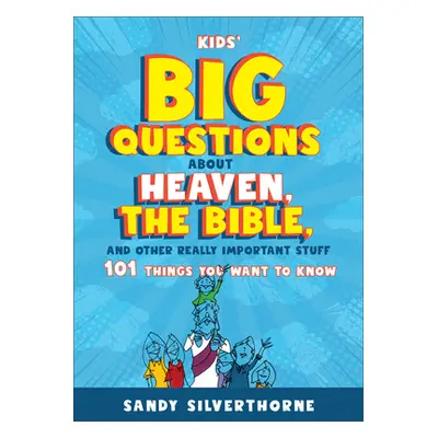 "Kids' Big Questions about Heaven, the Bible, and Other Really Important Stuff: 101 Things You W