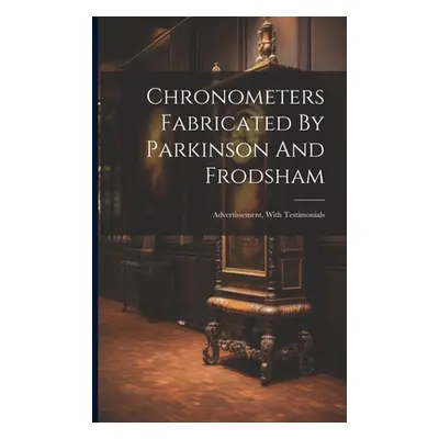 "Chronometers Fabricated By Parkinson And Frodsham: Advertissement, With Testimonials" - "" ("An