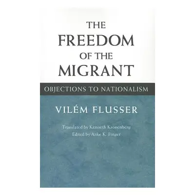 "The Freedom of the Migrant: Objections to Nationalism" - "" ("Flusser Vilem")(Paperback)