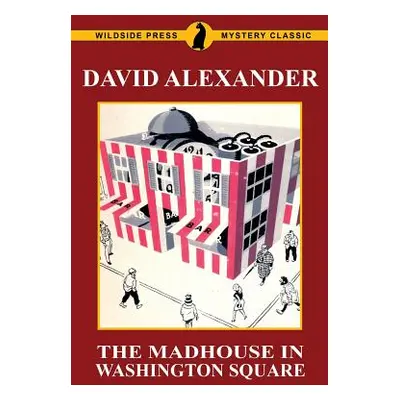 "The Madhouse in Washington Square: A Wildside Press Mystery Classic" - "" ("Alexander David")(P