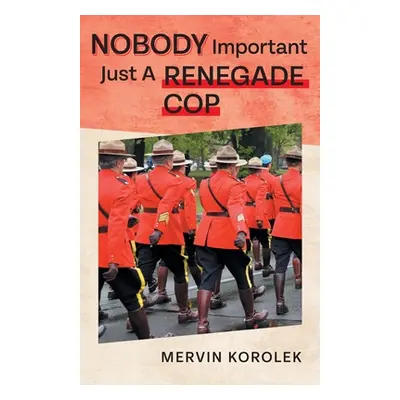 "Nobody Important Just A Renegade Cop" - "" ("Korolek Mervin")(Paperback)