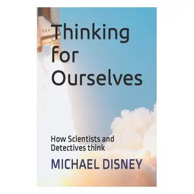 "Thinking for Ourselves: How Scientists and Detectives think" - "" ("Disney Michael")(Paperback)