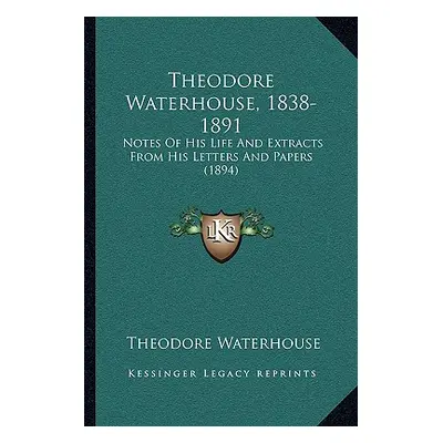 "Theodore Waterhouse, 1838-1891: Notes Of His Life And Extracts From His Letters And Papers (189