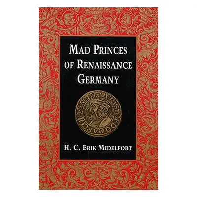 "Mad Princes of Renaissance Germany" - "" ("Midelfort H. C. Erik")(Paperback)