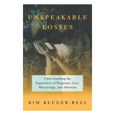 "Unspeakable Losses: Understanding the Experience of Pregnancy Loss, Miscarriage" - "" ("Kluger-