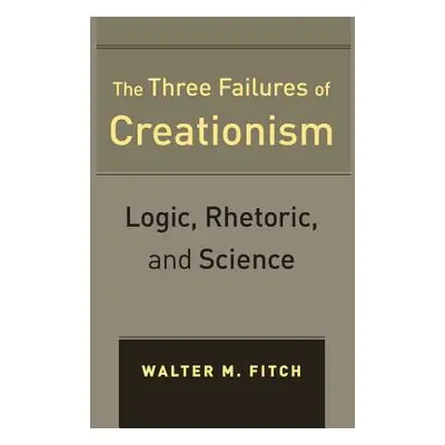 "The Three Failures of Creationism: Logic, Rhetoric, and Science" - "" ("Fitch Walter")(Paperbac