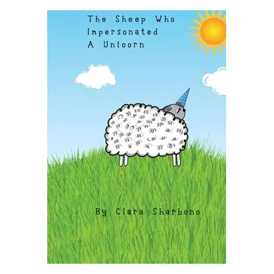 "The Sheep Who Impersonated A Unicorn" - "" ("Sharbono Clara")(Paperback)