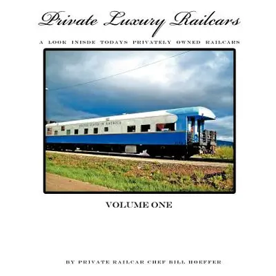 "Private Luxury Railcars: A Look Inside Todays Privately Owned Railcars" - "" ("Hoeffer Chef Bil