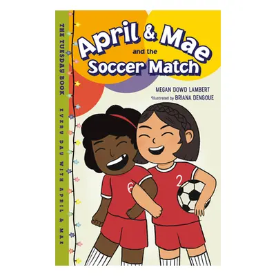 "April & Mae and the Soccer Match: The Tuesday Book" - "" ("Lambert Megan Dowd")(Pevná vazba)