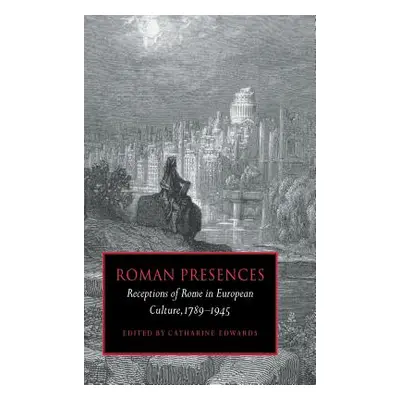 "Roman Presences: Receptions of Rome in European Culture, 1789-1945" - "" ("Edwards Catharine")(