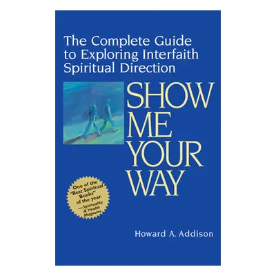 "Show Me Your Way: The Complete Guide to Exploring Interfaith Spiritual Direction" - "" ("Addiso