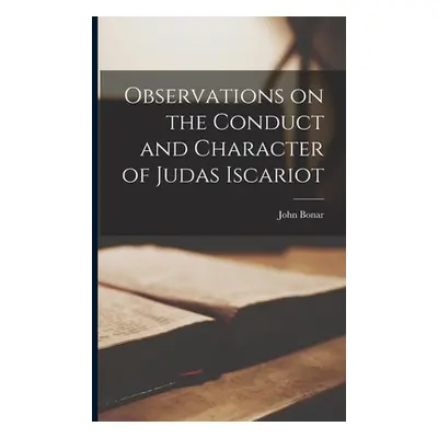 "Observations on the Conduct and Character of Judas Iscariot" - "" ("Bonar John")(Paperback)