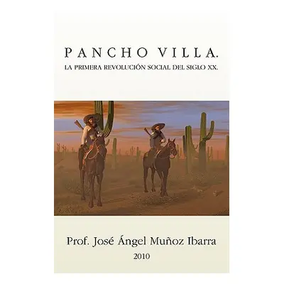 "Pancho Villa. La Primera Revolucion Social del Siglo XX" - "" ("Ibarra Jose Angel Munoz")(Paper