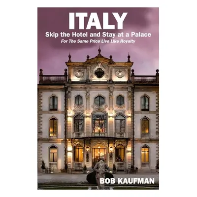 "ITALY.. Skip the Hotel and Stay at a Palace!: For the Same Price Live Like Royalty." - "" ("Kau