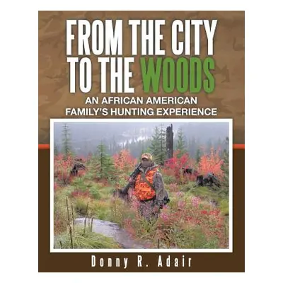 "From the City to the Woods: An African American Family's Hunting Experience" - "" ("Adair Donny