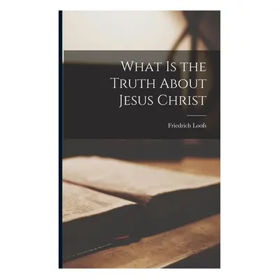 "What is the Truth About Jesus Christ" - "" ("Loofs Friedrich")(Paperback)