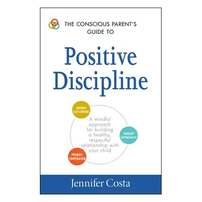 "The Conscious Parent's Guide to Positive Discipline: A Mindful Approach for Building a Healthy,