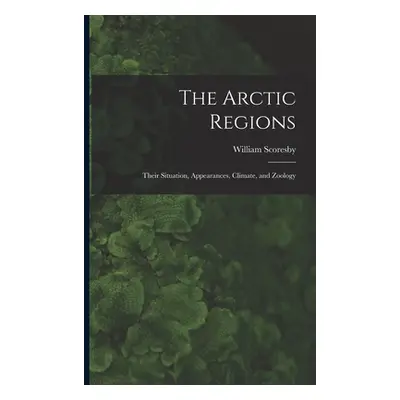 "The Arctic Regions [microform]: Their Situation, Appearances, Climate, and Zoology" - "" ("Scor