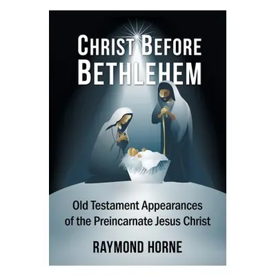 "Christ Before Bethlehem: Old Testament Appearances of the Preincarnate Jesus Christ" - "" ("Hor