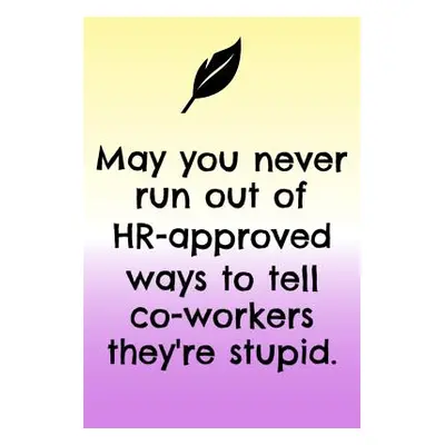 "May You Never Run Out Of HR - Approved Ways To Tell Co-Workers They're Stupid" - "" ("Philips A