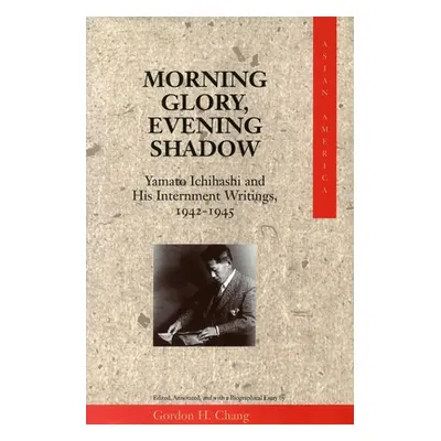 "Morning Glory, Evening Shadow: Yamato Ichihashi and His Internment Writings, 1942-1945" - "" ("