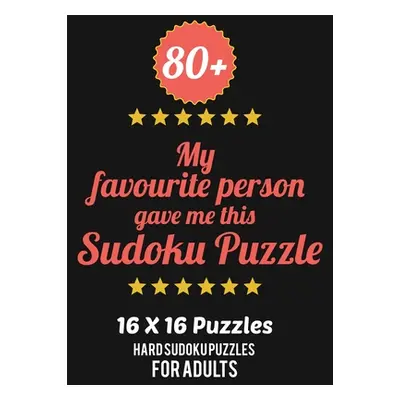 "80+ My Favourite Person Gave Me This Sudoku Puzzle: Hard Level for Adults - All 16*16 Hard 80+ 