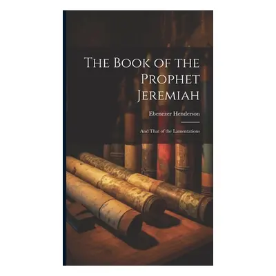 "The Book of the Prophet Jeremiah: And That of the Lamentations" - "" ("Henderson Ebenezer")(Pev