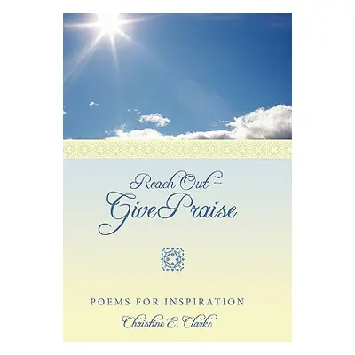 "Reach Out - Give Praise: Poems for Inspiration" - "" ("Clarke Christine E.")(Pevná vazba)