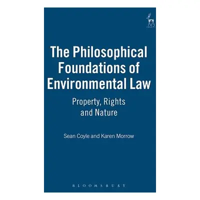 "The Philosophical Foundations of Environmental Law: Property, Rights and Nature" - "" ("Coyle S