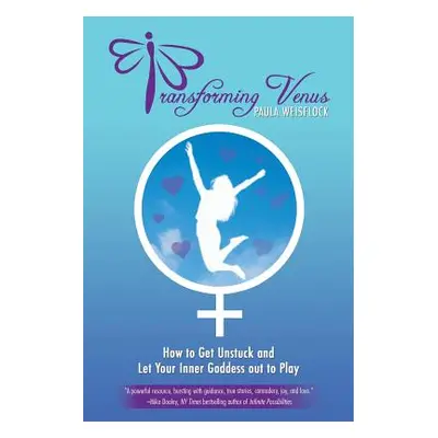 "Transforming Venus: How to Get Unstuck and Let Your Inner Goddess out to Play" - "" ("Weisflock